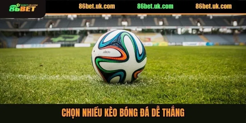 Chọn nhiều kèo bóng đá dễ thắng