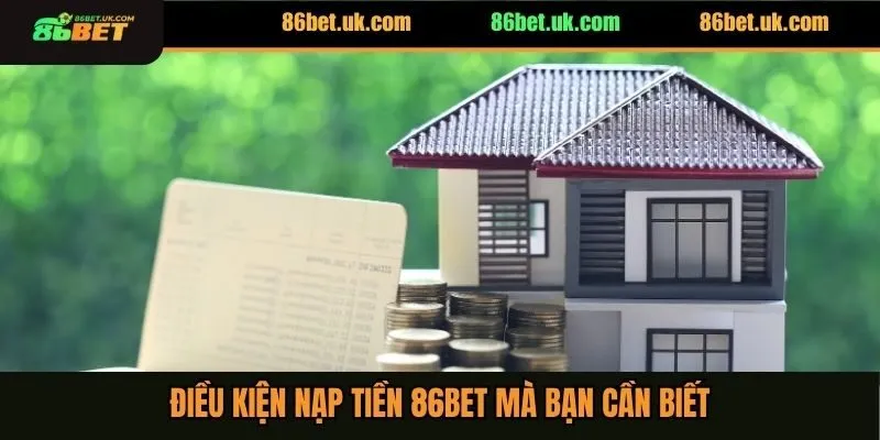 Điều kiện nạp tiền 86BET mà bạn cần biết
