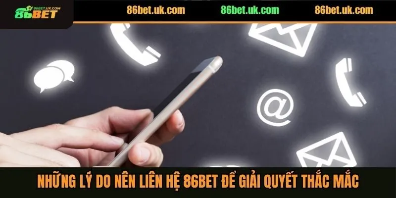 Những lý do nên liên hệ 86BET để giải quyết thắc mắc